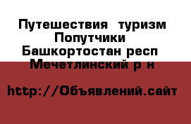 Путешествия, туризм Попутчики. Башкортостан респ.,Мечетлинский р-н